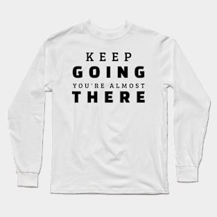 Keep Going You're Almost There Long Sleeve T-Shirt